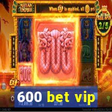 600 bet vip